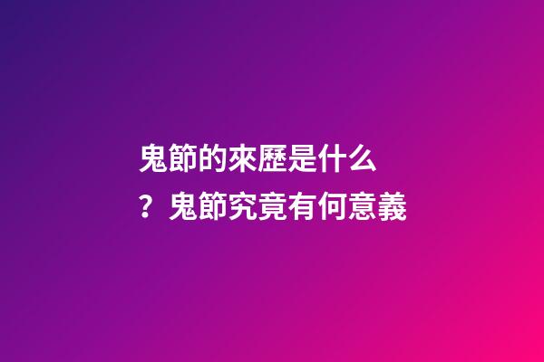鬼節的來歷是什么？鬼節究竟有何意義